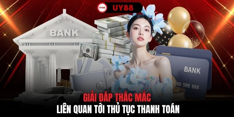 Giải đáp thắc mắc liên quan tới thủ tục thanh toán