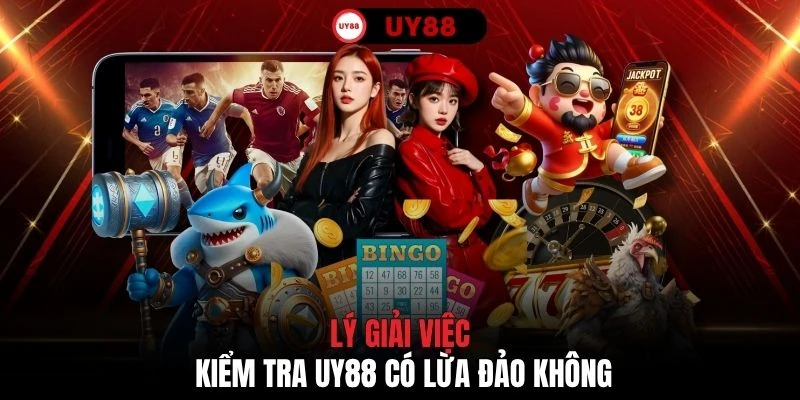 Lý giải việc kiểm tra UY88 có lừa đảo không