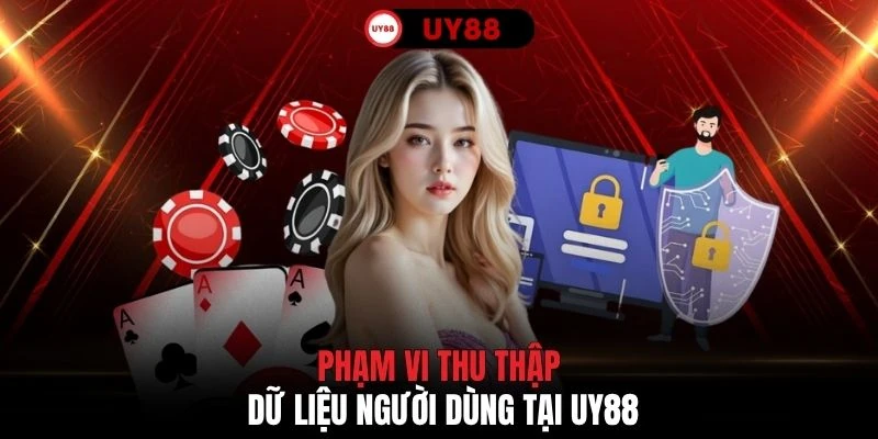 Phạm vi thu thập dữ liệu người dùng tại UY88