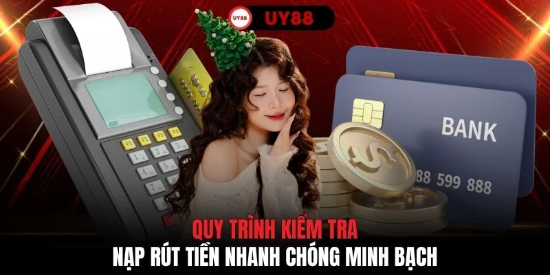 Quy trình kiểm tra nạp rút tiền nhanh chóng minh bạch