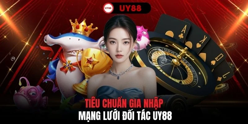 Tiêu chuẩn gia nhập mạng lưới đối tác UY88