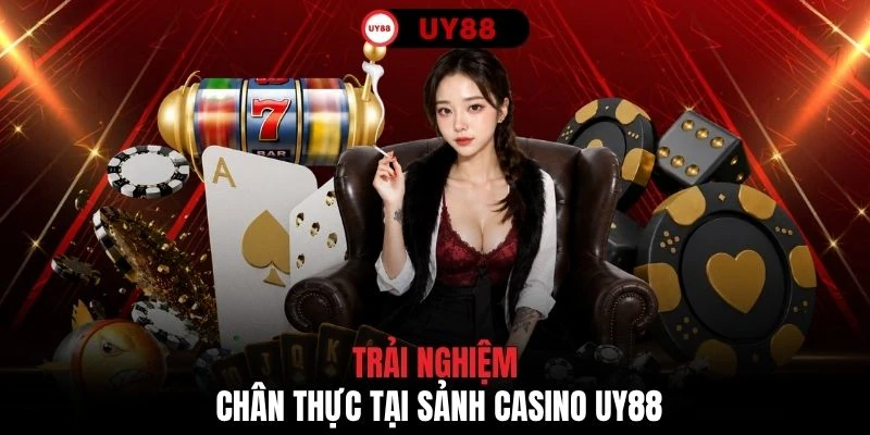 Trải nghiệm chân thực tại sảnh Casino UY88
