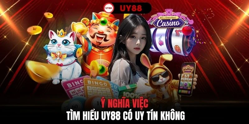 Ý nghĩa việc tìm hiểu UY88 có uy tín không